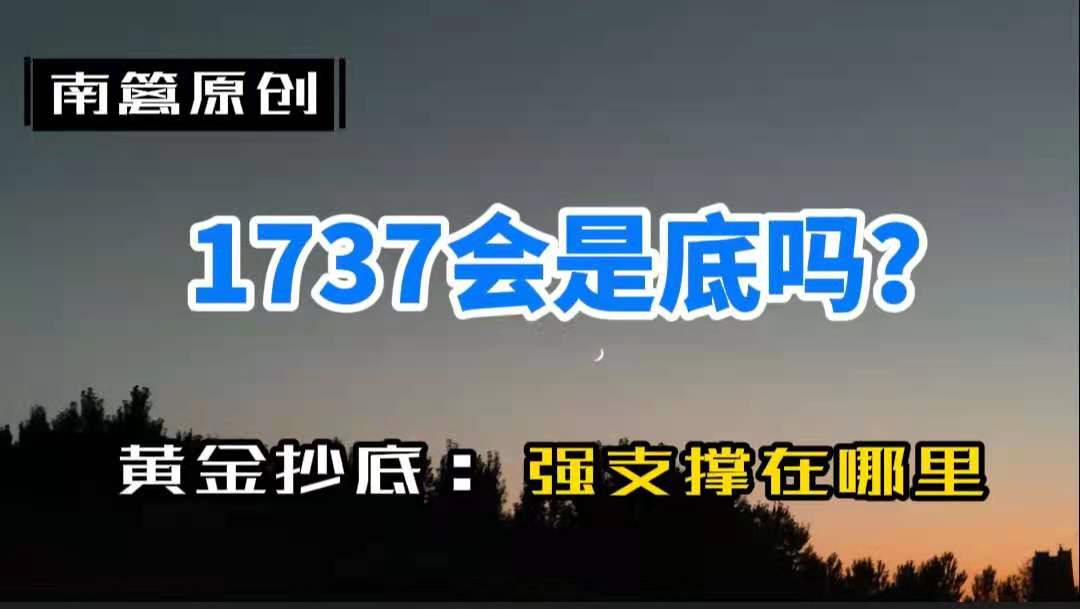 【南篱/黄金】三轮抛售结束,1737是底吗?