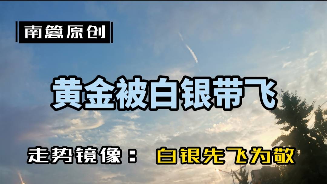 【南篱/黄金】被白银带飞，黄金回调困难？