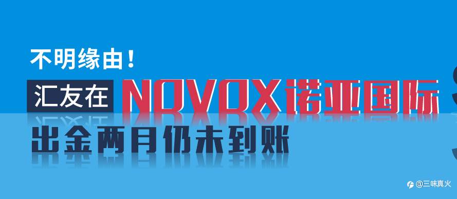号称15国监管黑平台NOVOX诺亚国际跑路，某些广告网站给钱洗白，上假监管等的行为引人深思！