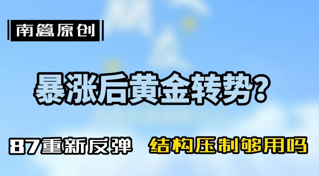 【南篱/黄金】暴涨之后的黄金转向了吗？