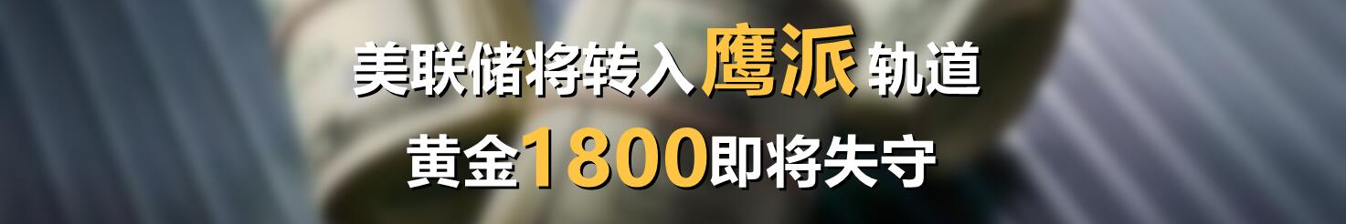 美联储将转入鹰派轨道，黄金1800即将失守