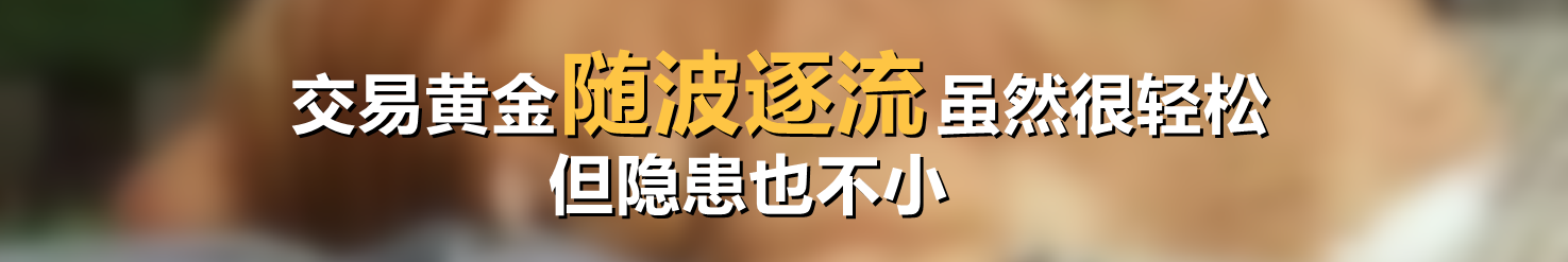 交易黄金随波逐流虽然很轻松，但隐患也不小