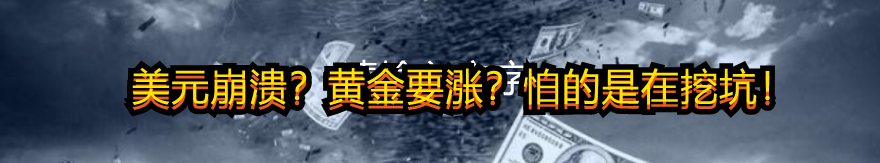 美元崩溃?黄金要涨?怕的是在挖坑!
