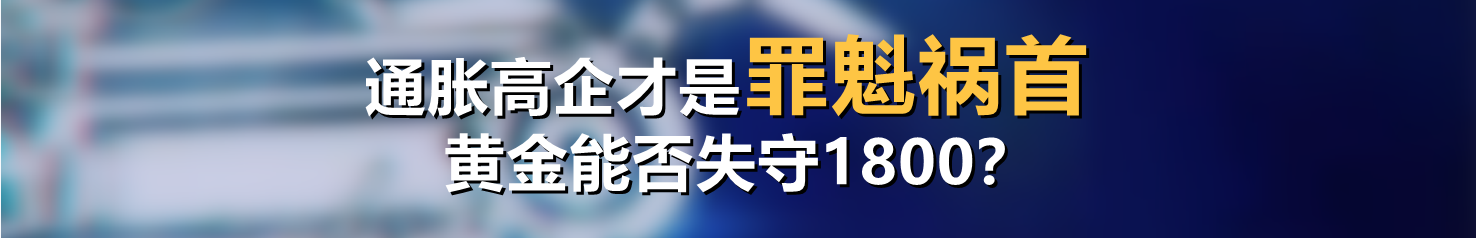 通胀高企才是罪魁祸首，黄金能否失守1800？