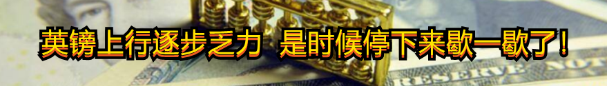 英镑上行逐步乏力 是时候停下来歇一歇了!