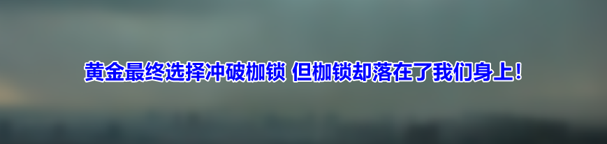 黄金最终选择冲破枷锁 但枷锁却落在了我们身上!