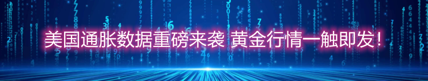 美国通胀数据重磅来袭 黄金行情一触即发!