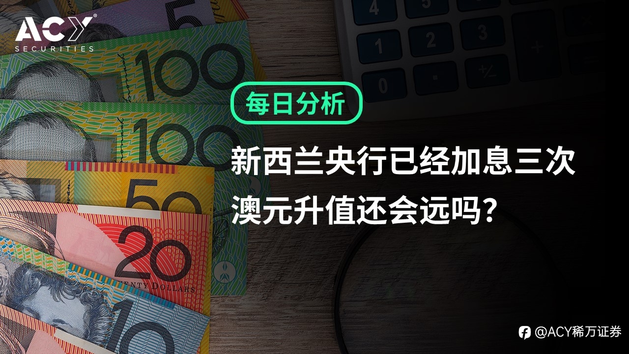 【ACY证券】新西兰央行已经加息三次，澳元升值还会远吗？