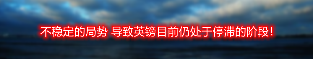 不稳定的局势 导致英镑目前仍处于停滞的阶段!
