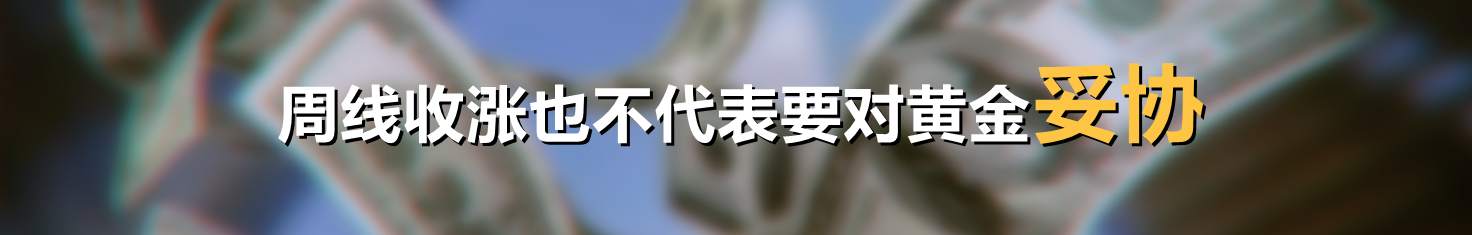 周线收涨也不代表要对黄金妥协