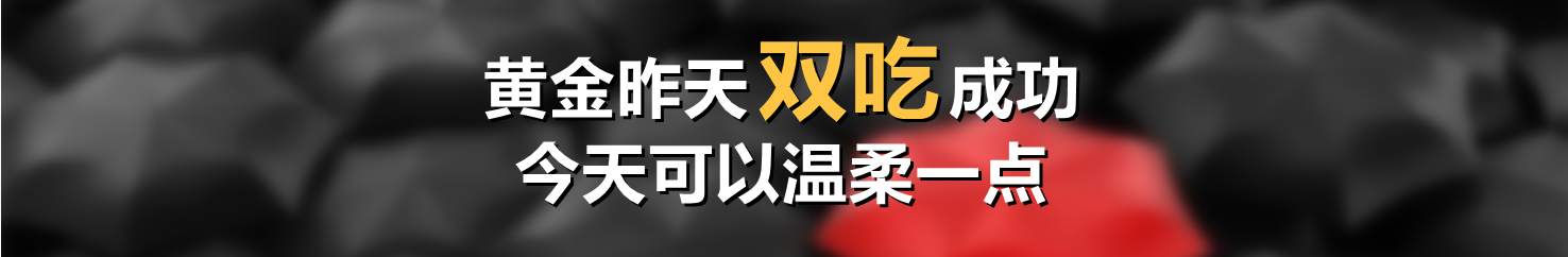 黄金昨天双吃成功，今天可以放缓攻势