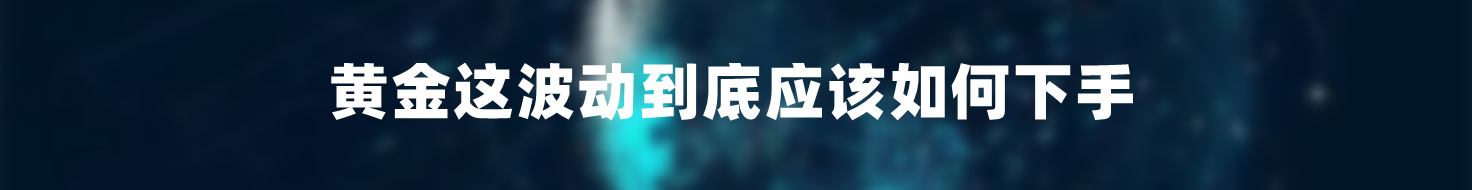 黄金这波动到底应该如何下手