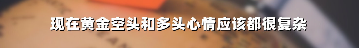 现在黄金空头和多头心情应该都很复杂