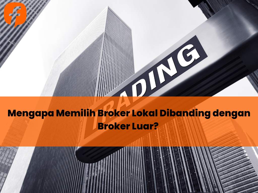 Mengapa Memilih Broker Lokal Dibanding dengan Broker Luar? 