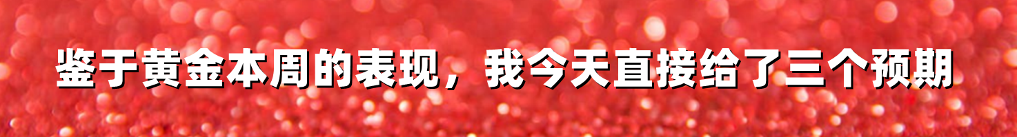 鉴于黄金本周的表现,我今天直接给了三个预期