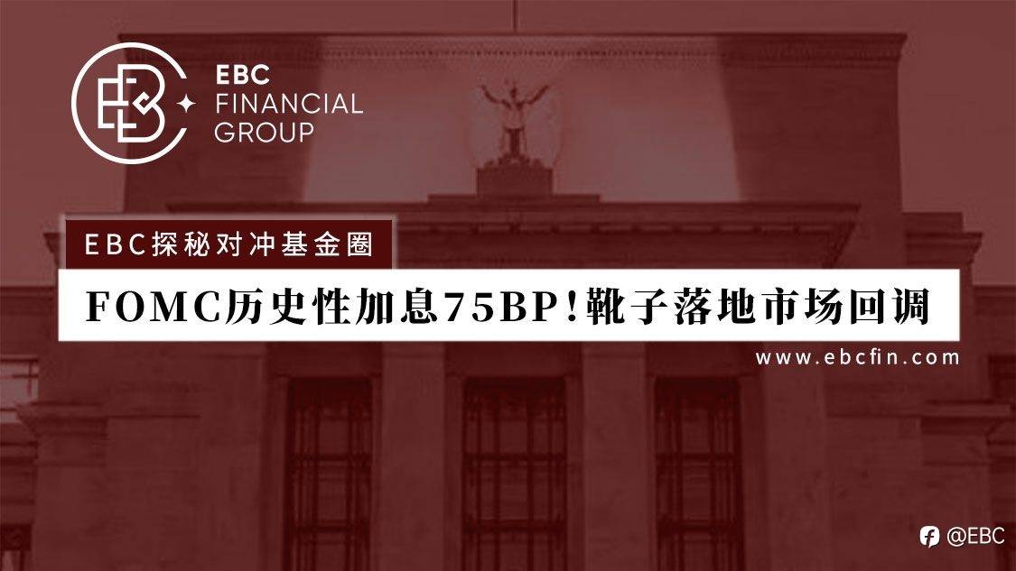 EBC环球焦点 | FOMC历史性加息75BP!靴子落地市场回调
