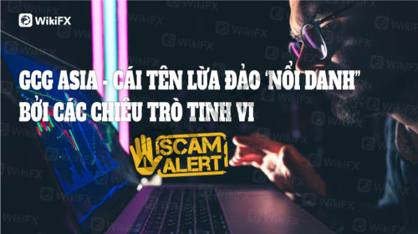 SÀN GCG ASIA ‘NỔI DANH” LỪA ĐẢO BỞI CÁC CHIÊU TRÒ TINH VI - WIKIFX