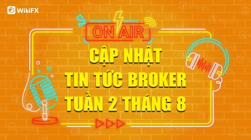 CẬP NHẬT TIN TỨC SÀN FOREX TUẦN 2 THÁNG 8 - WIKIFX