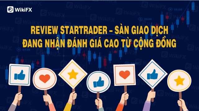 WIKIFX REVIEW - SÀN STARTRADER ĐANG NHẬN ĐÁNH GIÁ CAO TỪ CỘNG ĐỒNG TRADER