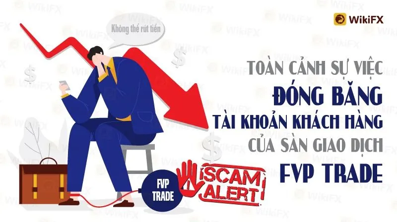 TOÀN CẢNH SỰ VIỆC ĐÓNG BĂNG TÀI KHOẢN KHÁCH HÀNG CỦA SÀN GIAO DỊCH FVP TRADE - WIKIFX