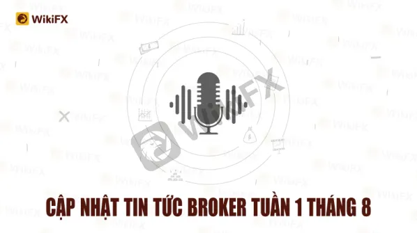 CẬP NHẬT TIN TỨC SÀN FOREX TUẦN 1 THÁNG 8 - WIKIFX