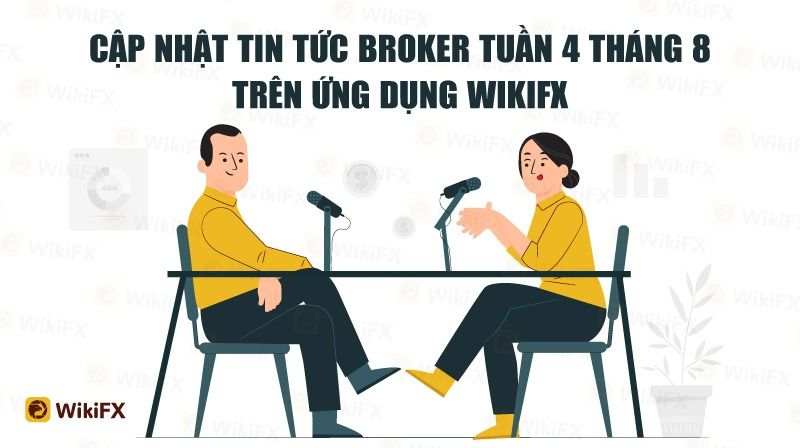 CẬP NHẬT TIN TỨC SÀN FOREX TUẦN 4 THÁNG 8 - WIKIFX
