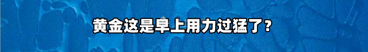 黄金这是早上用力过猛了？