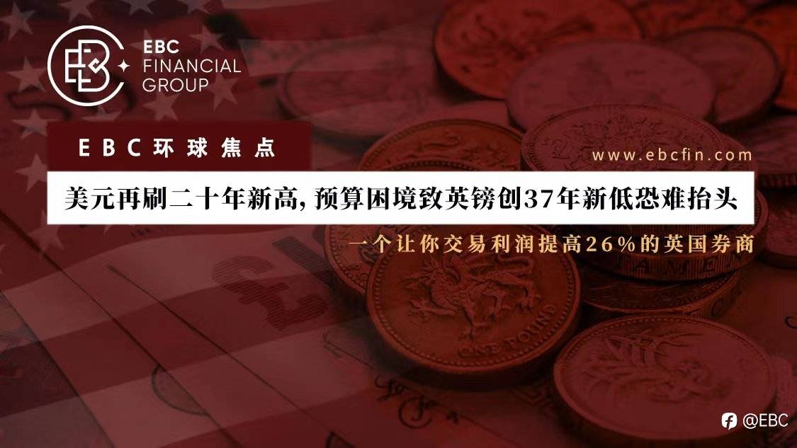 EBC环球焦点 |美元再度刷新二十年新高，预算困境致英镑创37年新低恐难抬头