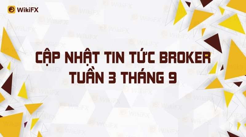 CẬP NHẬT TIN TỨC SÀN FOREX TUẦN 3 THÁNG 9 - WIKIFX