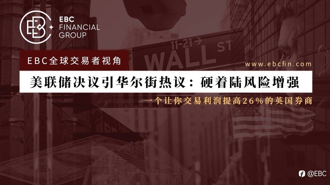 EBC全球交易者视角 | 美联储决议引华尔街热议：硬着陆风险增强