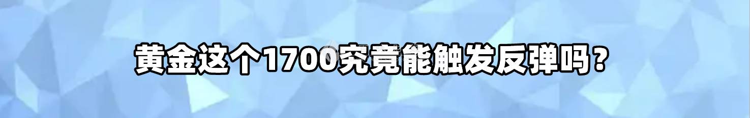 黄金这个1700究竟能触发反弹吗？