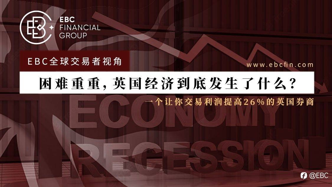 EBC全球交易者视角 | 困难重重，英国经济到底发生了什么？
