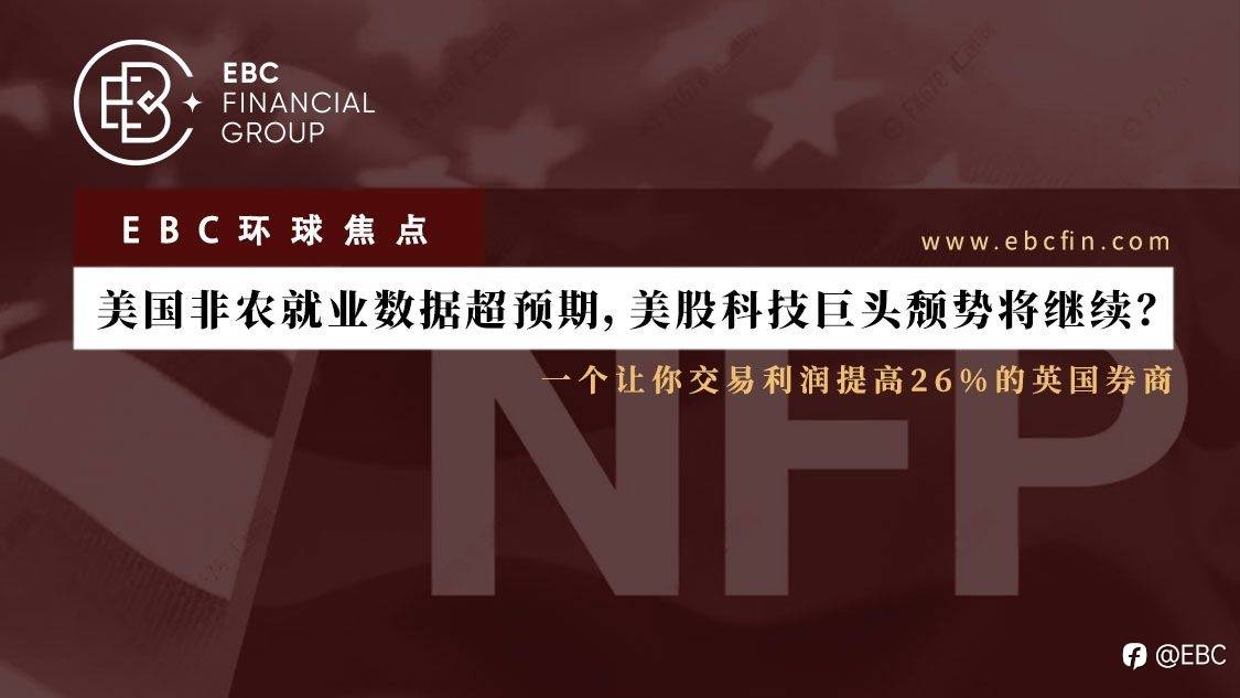 EBC环球焦点 |美国非农就业数据超预期，美股科技巨头颓势将继续？