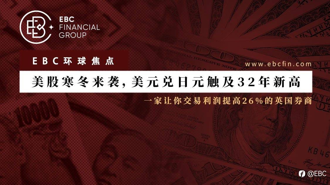 EBC环球焦点 | 美股寒冬来袭，美元兑日元触及32年新高