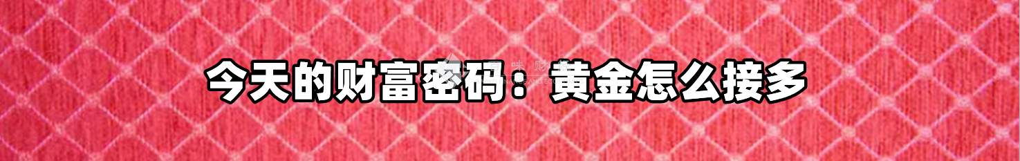 今天的财富密码：黄金怎么接多