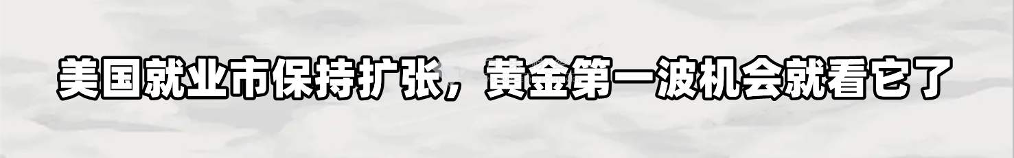 美国就业市保持扩张，黄金第一波机会就看它了