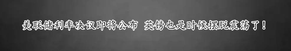 美联储利率决议即将公布 英镑也是时候摆脱震荡了!