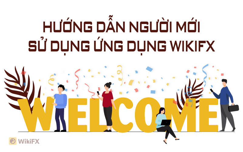 HƯỚNG DẪN NGƯỜI MỚI SỬ DỤNG WIKIFX - ỨNG DỤNG TRA CỨU SÀN GIAO DỊCH FOREX TOÀN CẦU