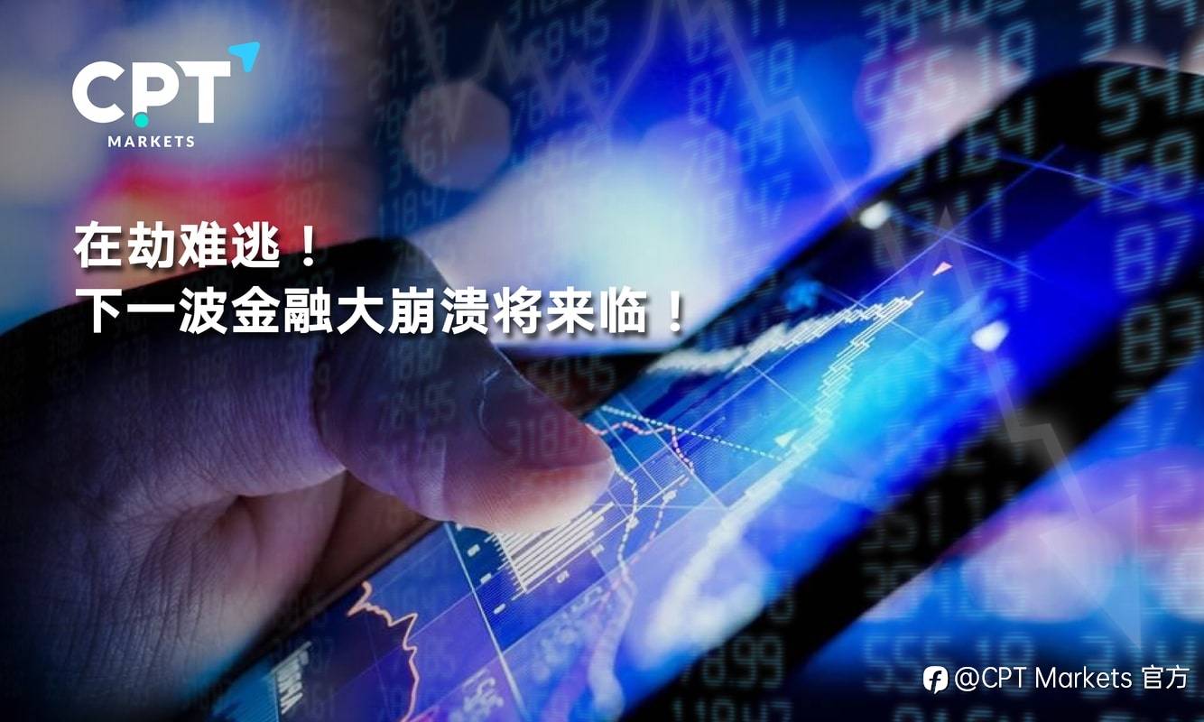 CPT Markets：在劫难逃! 下一波金融大崩溃将来临!