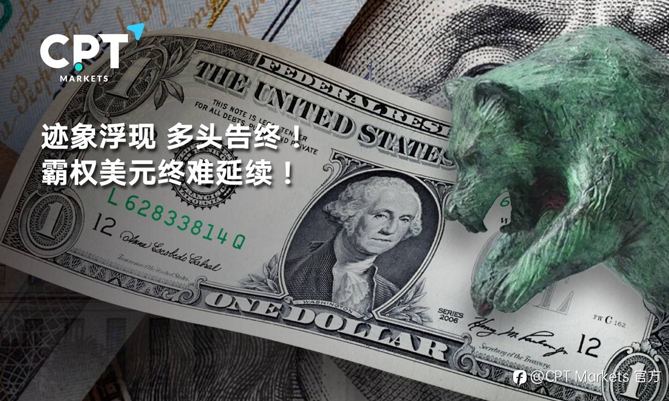 CPT Markets：迹象浮现，多头告终! 霸权美元终难延续!