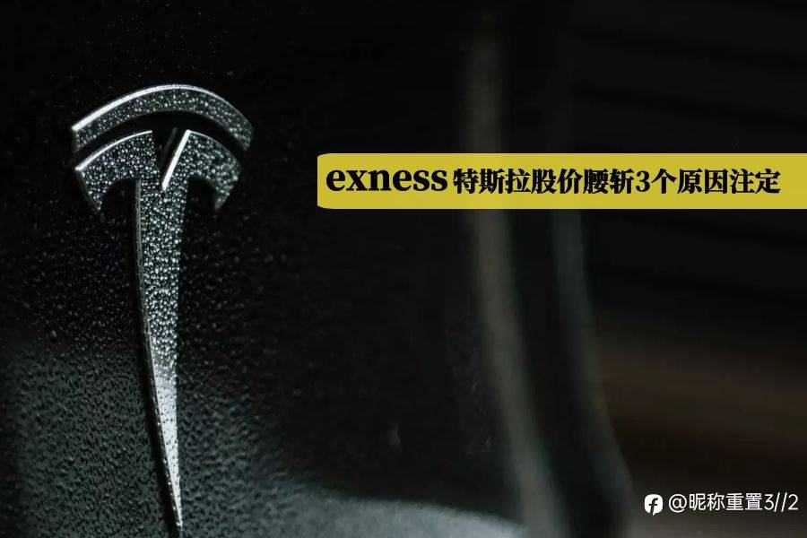 exness:特斯拉股价腰斩,3个原因注定