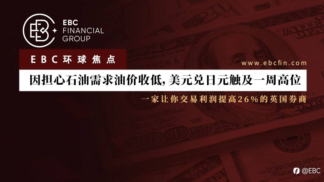 EBC环球焦点|因担心石油需求油价收低,美元兑日元触及一周高位