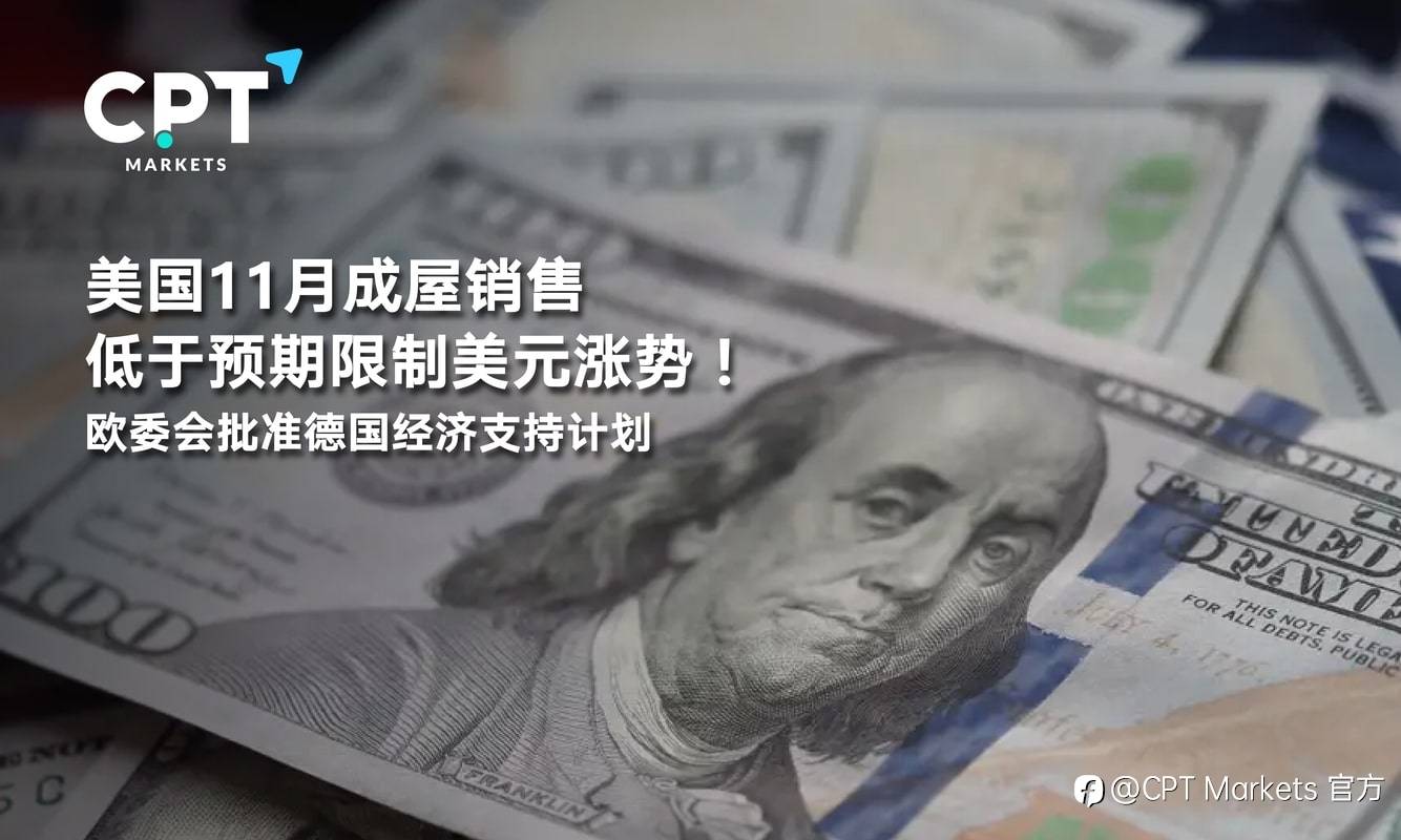 CPT Markets：美国11月成屋销售低于预期限制美元涨势！欧委会批准德国经济支持计划