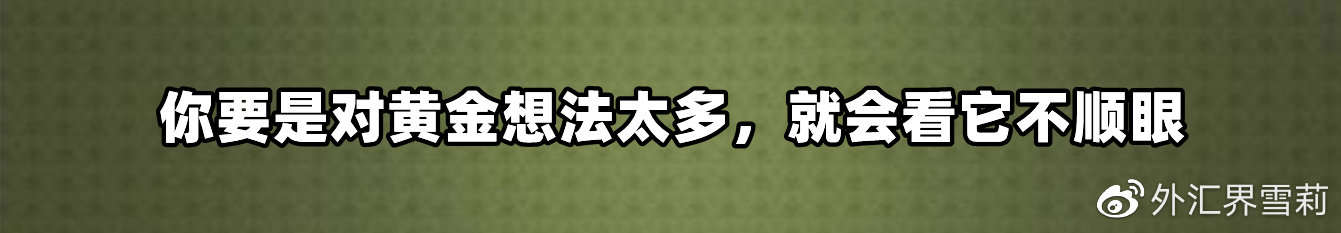 你要是对黄金想法太多，就会看它不顺眼