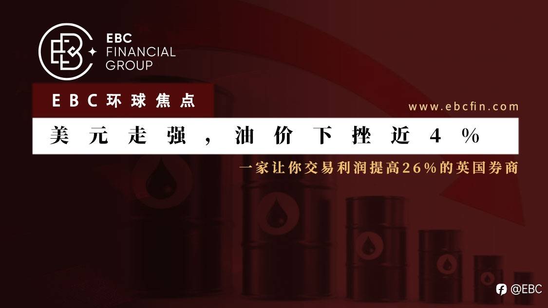 EBC环球焦点｜美元走强，油价下挫近4%