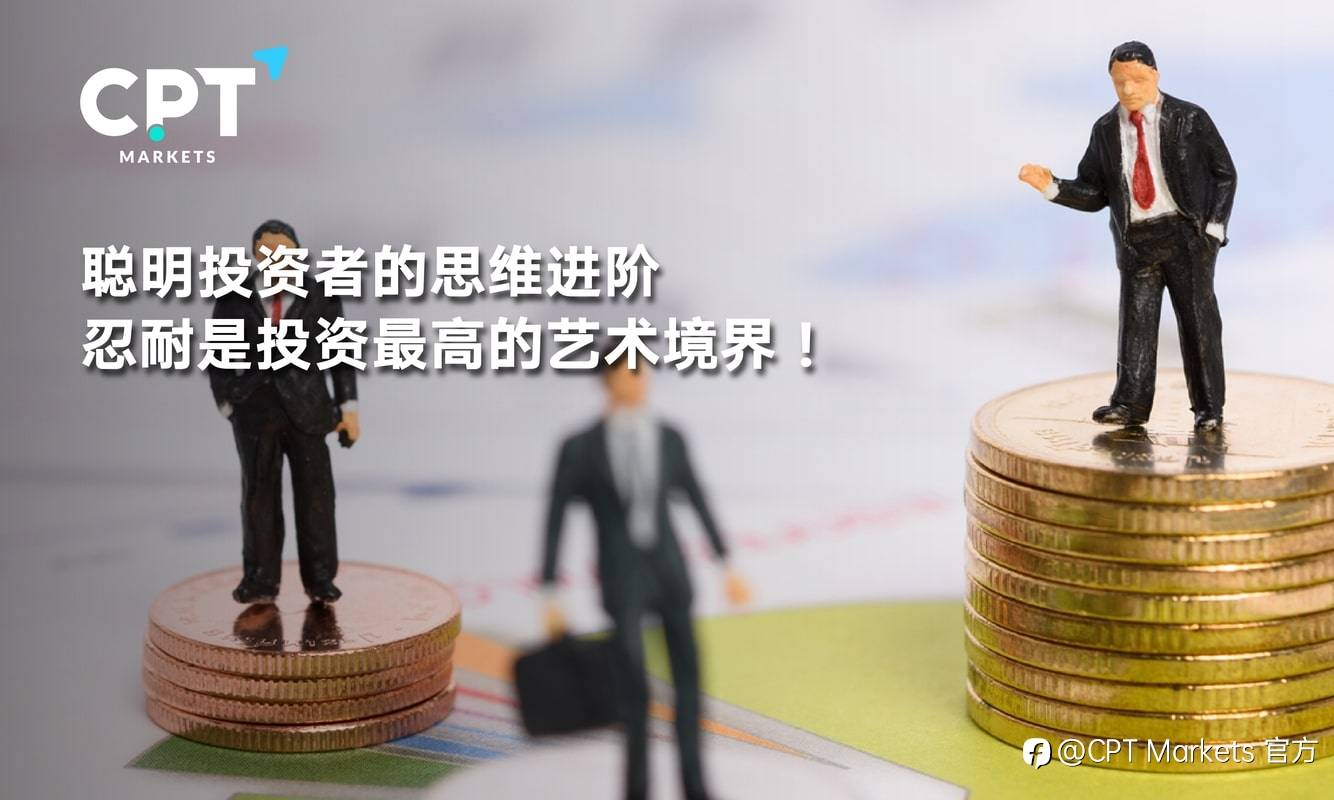 CPT Markets：聪明投资者的思维进阶! 忍耐是投资最高的艺术境界!