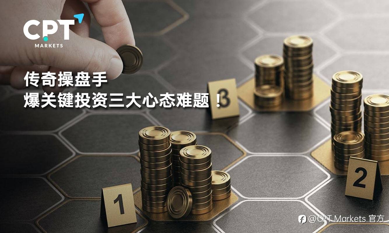 CPT Markets：传奇操盘手爆关键投资三大心态难题!