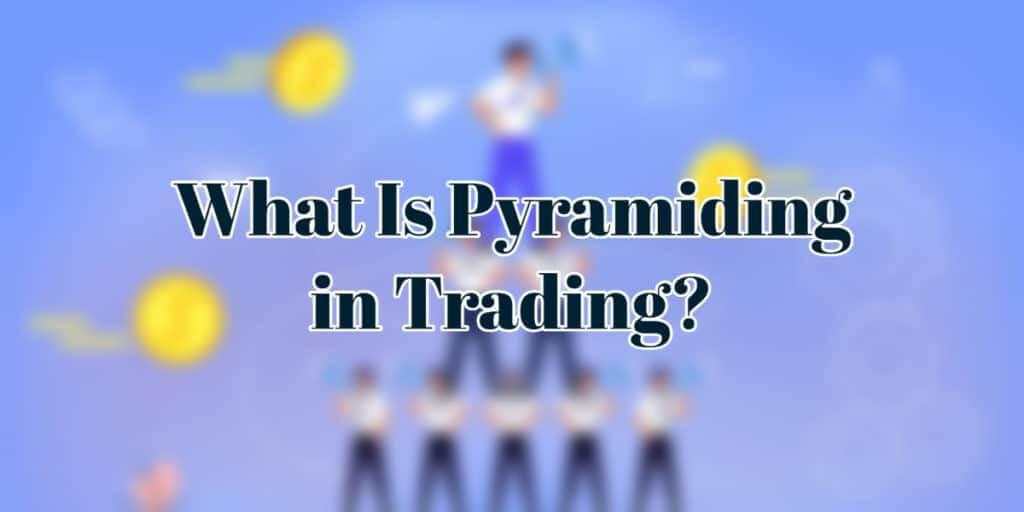 What Is Pyramiding in Trading? – Trading Explained