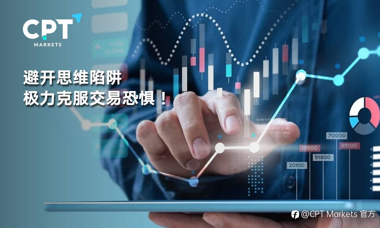 CPT Markets：避开思维陷阱，极力克服交易恐惧!