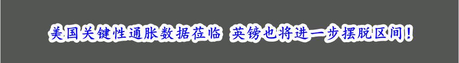 美国关键性通胀数据莅临 英镑也将进一步摆脱区间！